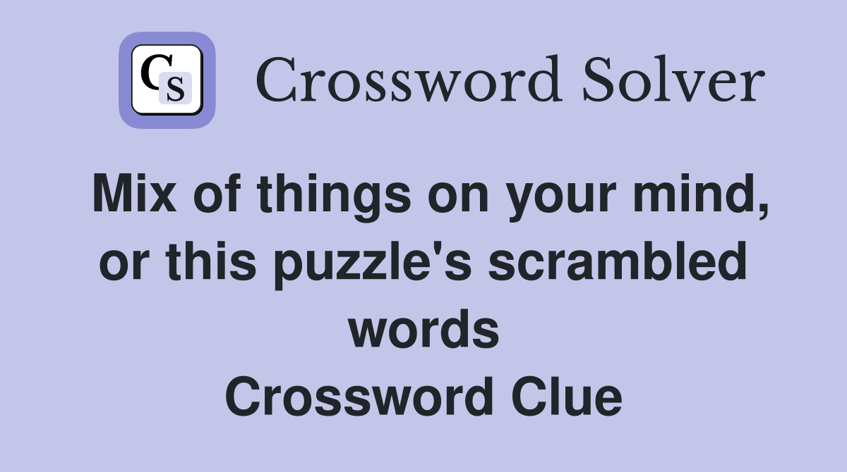 Mix of things on your mind, or this puzzle's scrambled words Crossword Clue