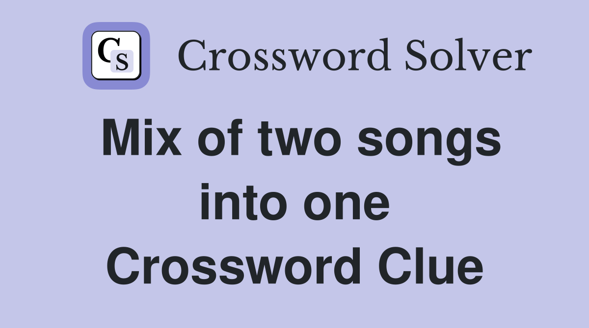 Mix of two songs into one Crossword Clue