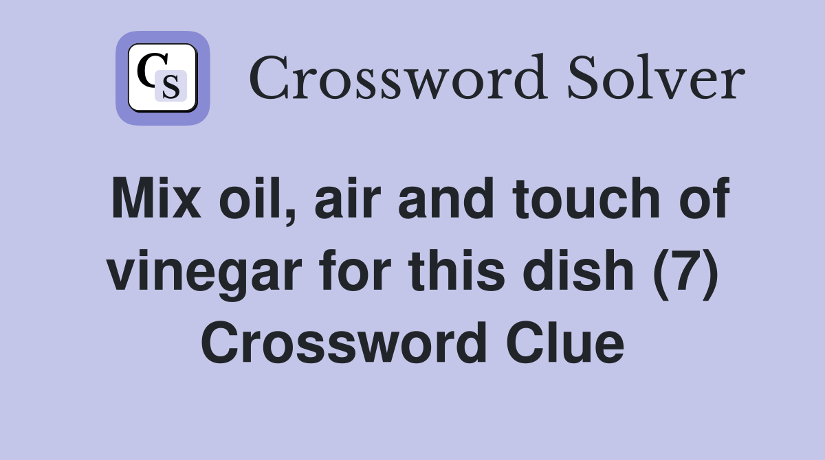 Mix oil, air and touch of vinegar for this dish (7) Crossword Clue