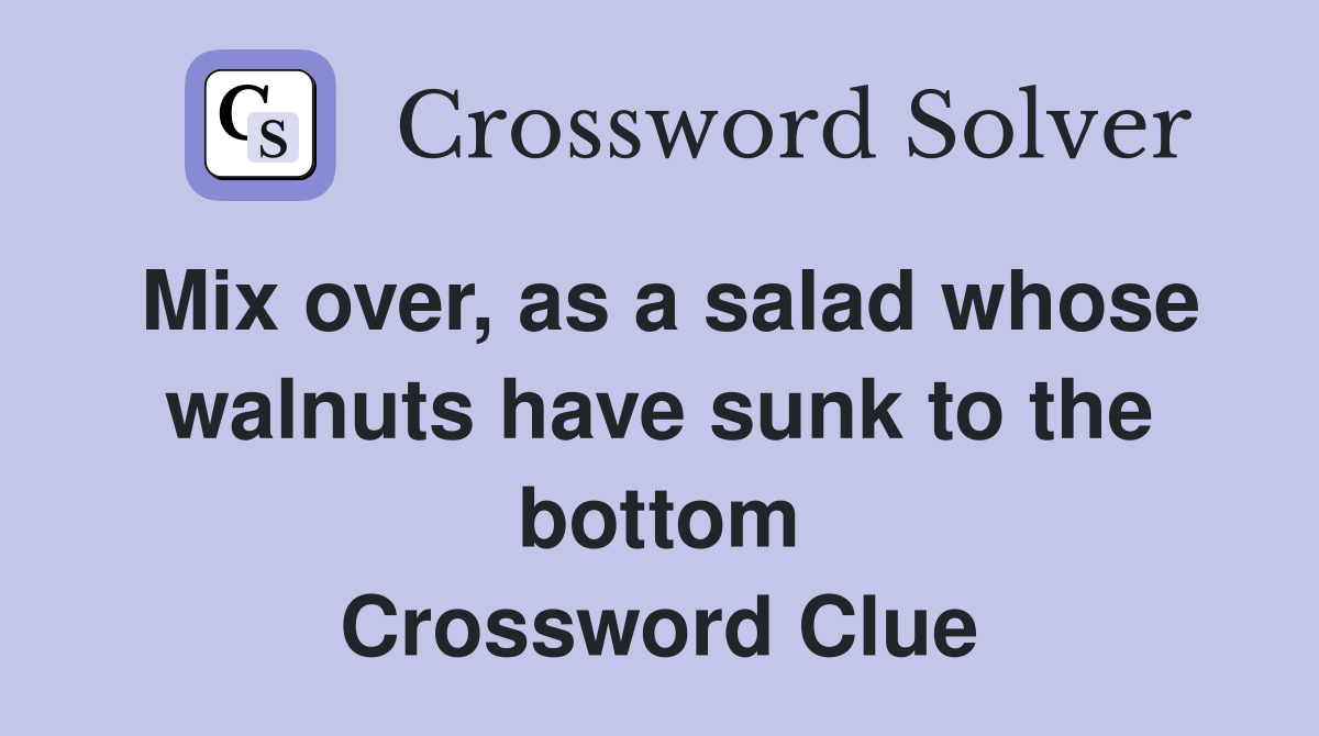 Mix over, as a salad whose walnuts have sunk to the bottom Crossword Clue