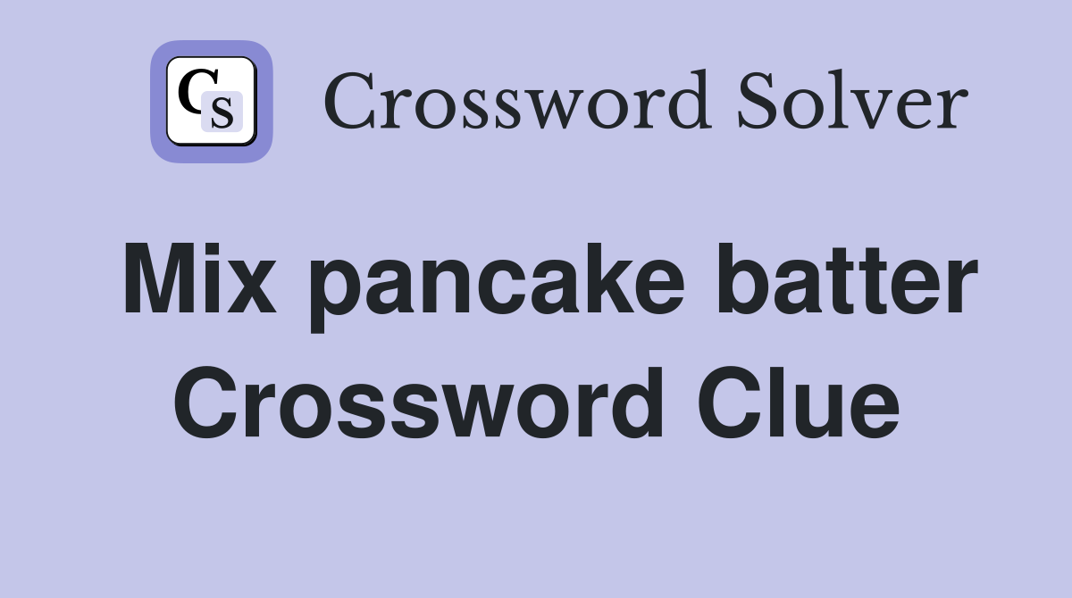 Mix pancake batter Crossword Clue