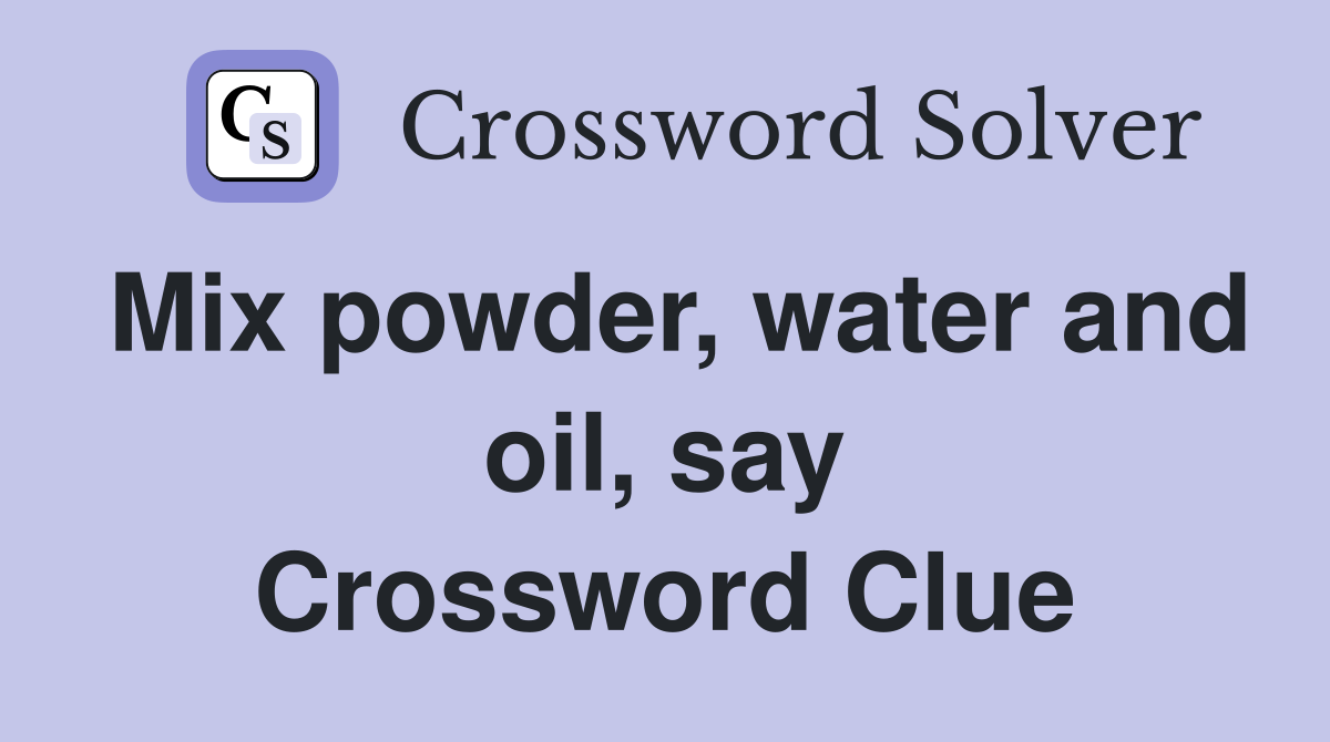 Mix powder, water and oil, say Crossword Clue