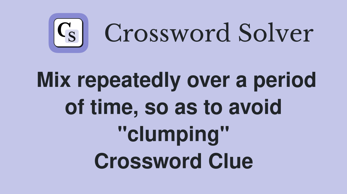 Mix repeatedly over a period of time, so as to avoid "clumping" Crossword Clue