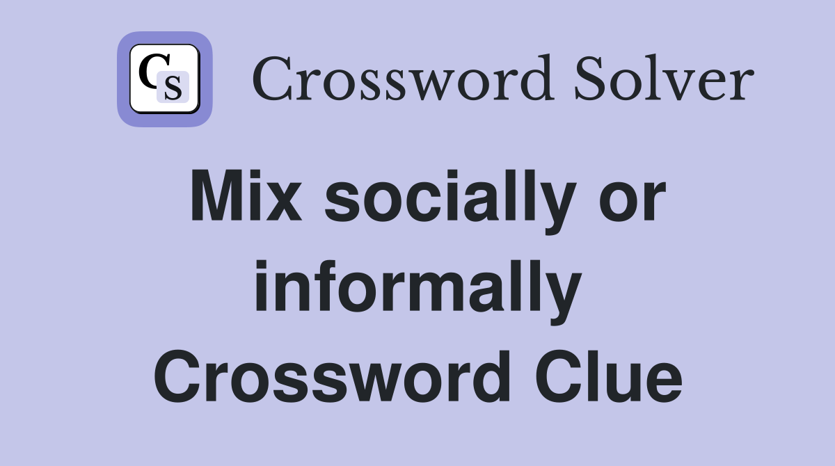 Mix socially or informally Crossword Clue