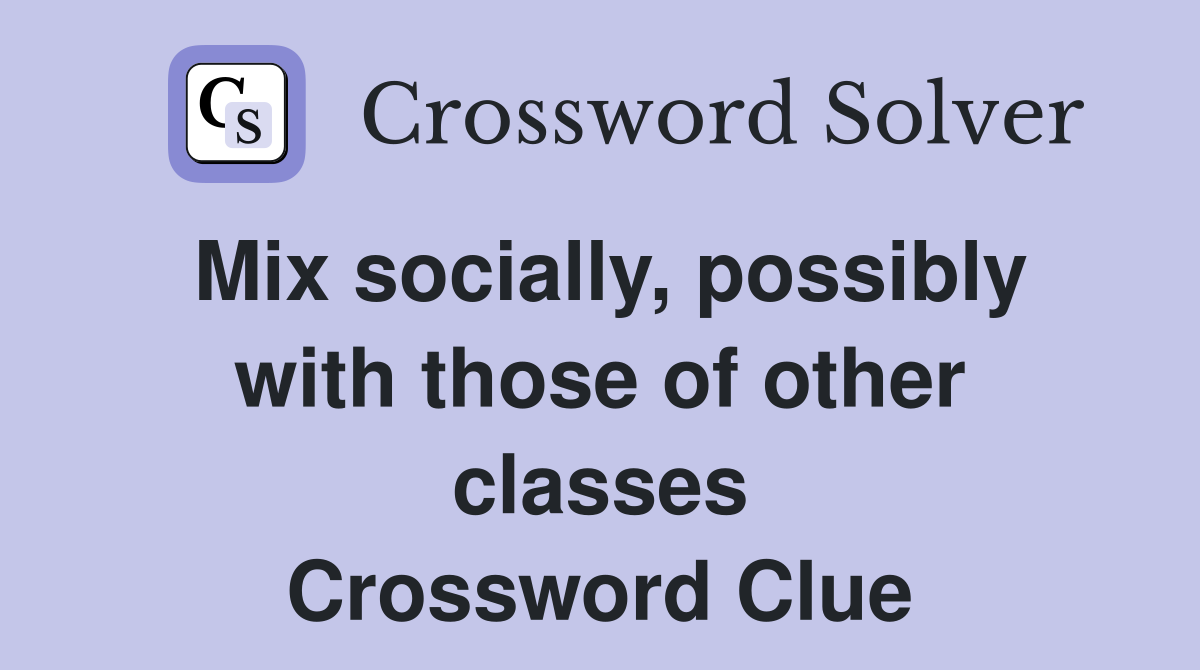 Mix socially, possibly with those of other classes Crossword Clue