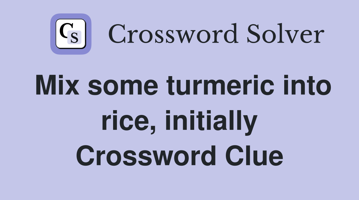 Mix some turmeric into rice, initially Crossword Clue