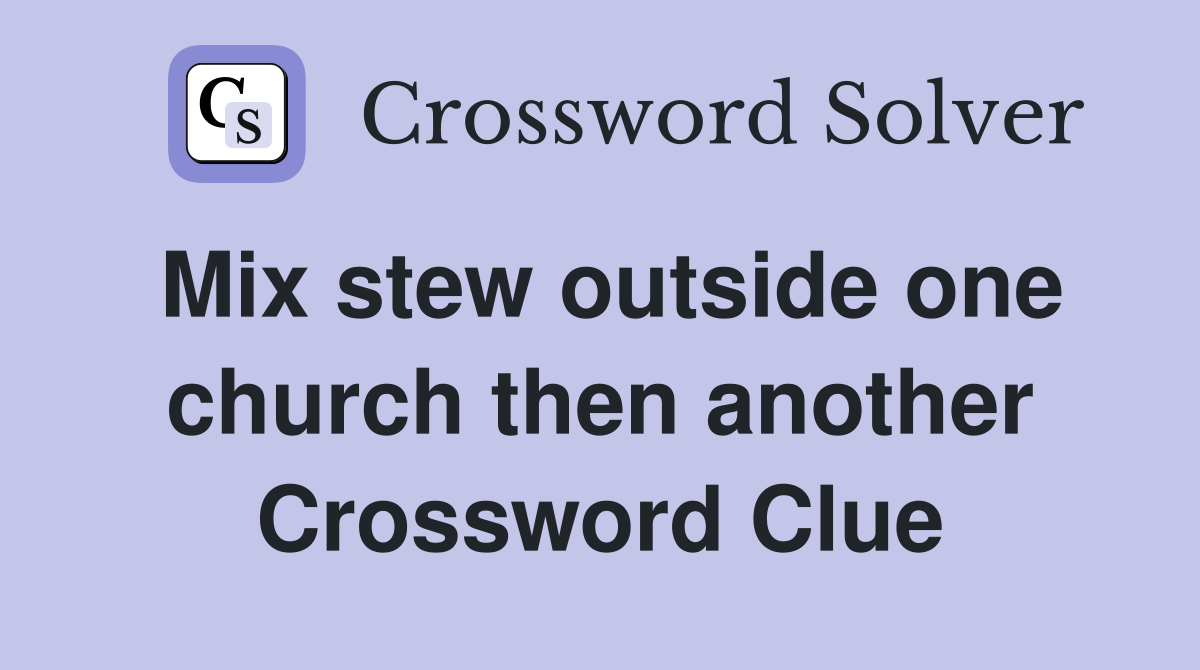 Mix stew outside one church then another Crossword Clue
