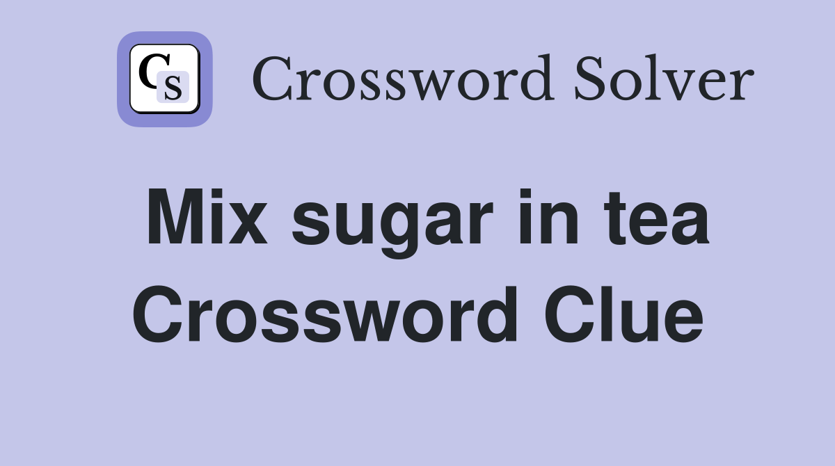 Mix sugar in tea Crossword Clue