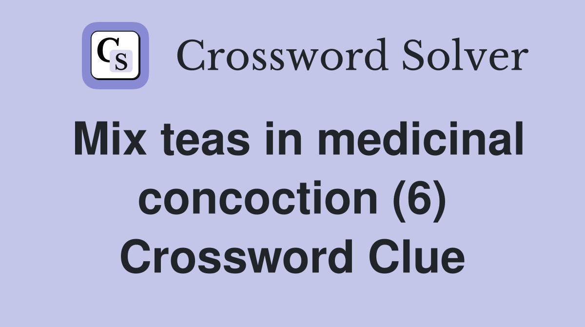Mix teas in medicinal concoction (6) Crossword Clue