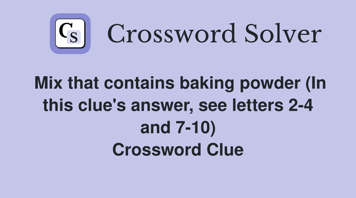 Mix that contains baking powder (In this clue's answer, see letters 2-4 and 7-10) Crossword Clue