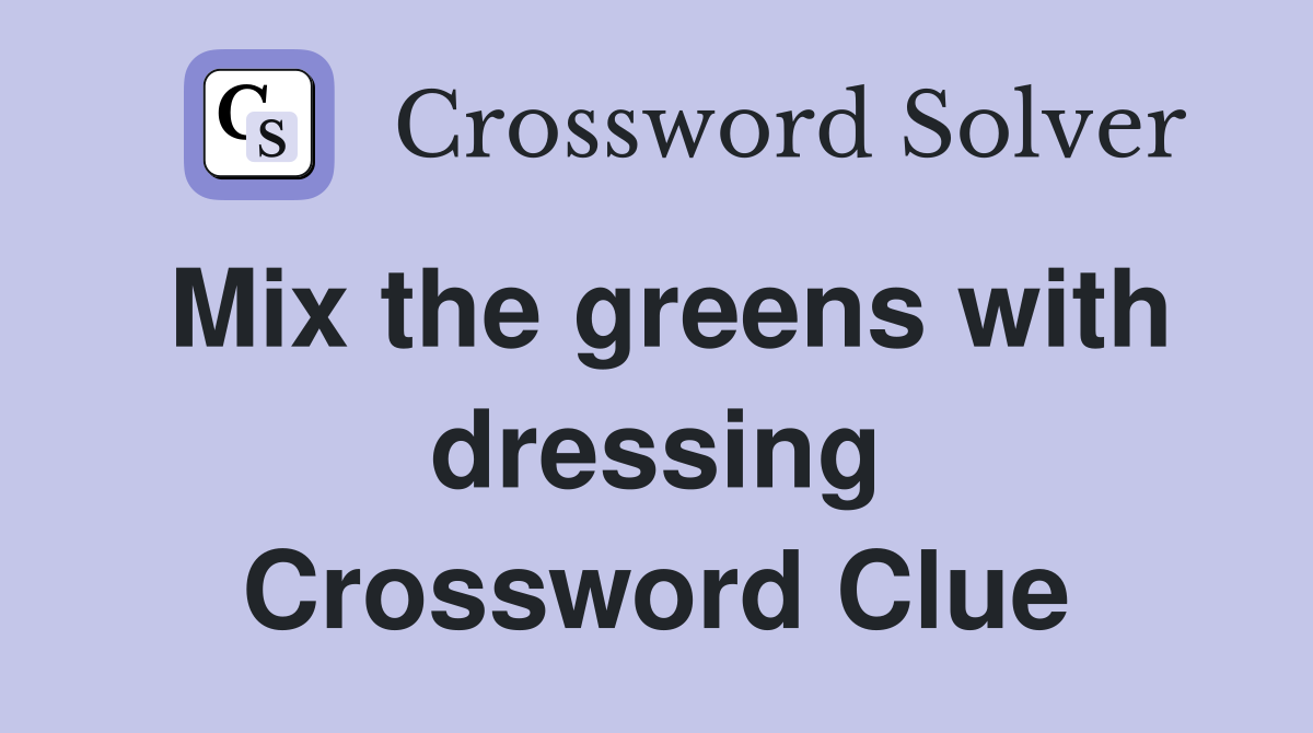 Mix the greens with dressing Crossword Clue