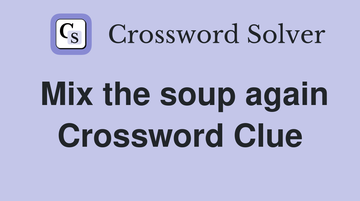 Mix the soup again Crossword Clue