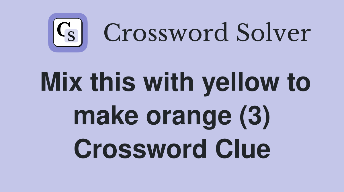 Mix this with yellow to make orange (3) Crossword Clue