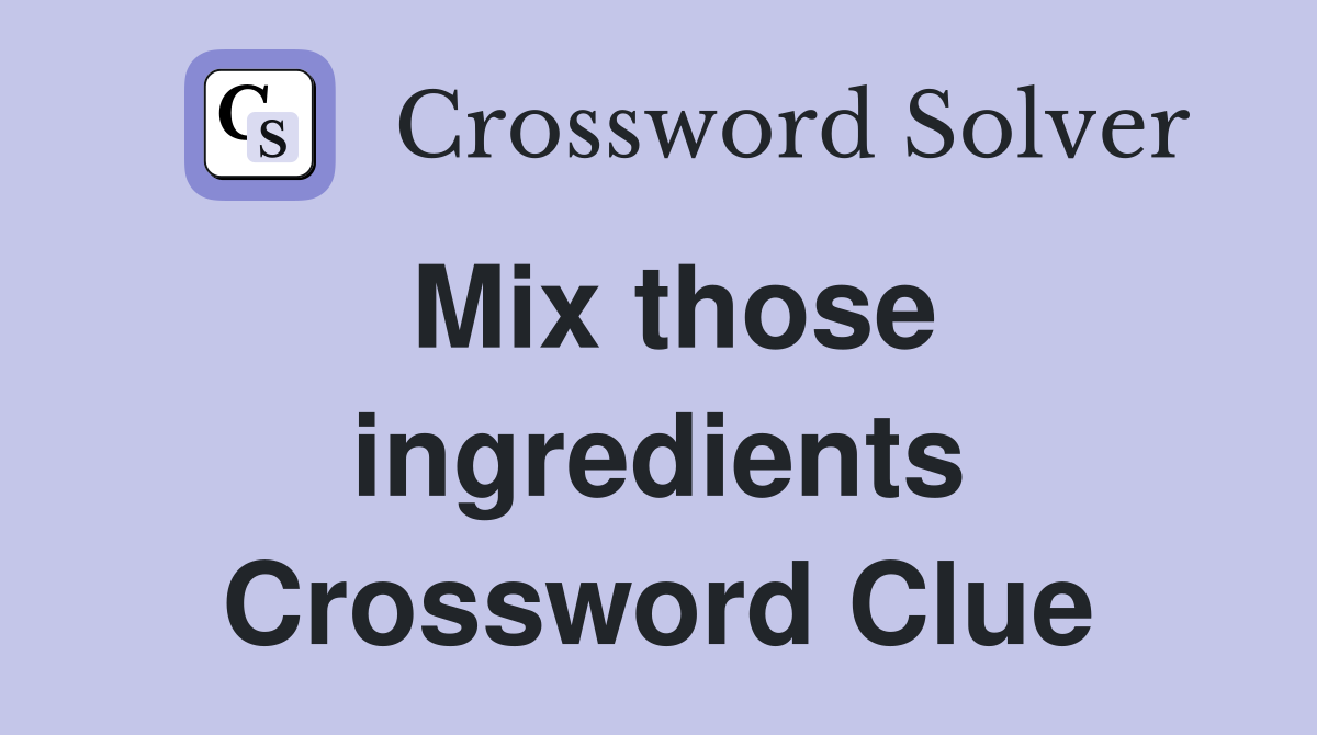 Mix those ingredients Crossword Clue