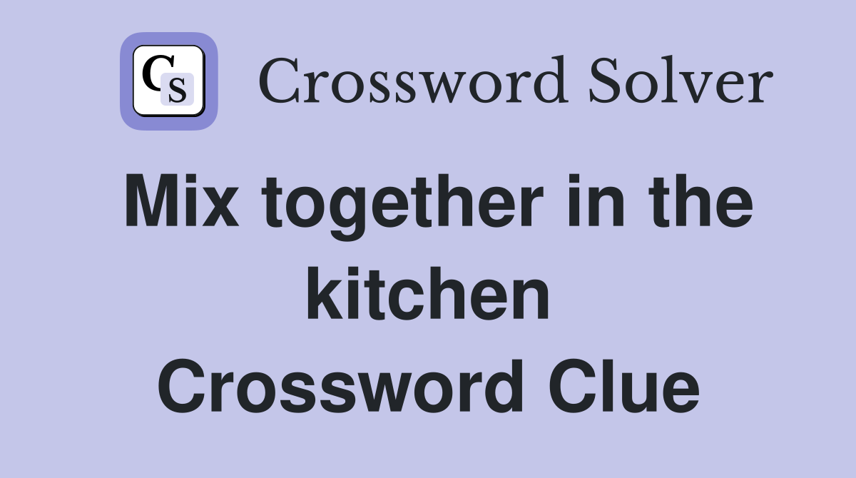 Mix together in the kitchen Crossword Clue