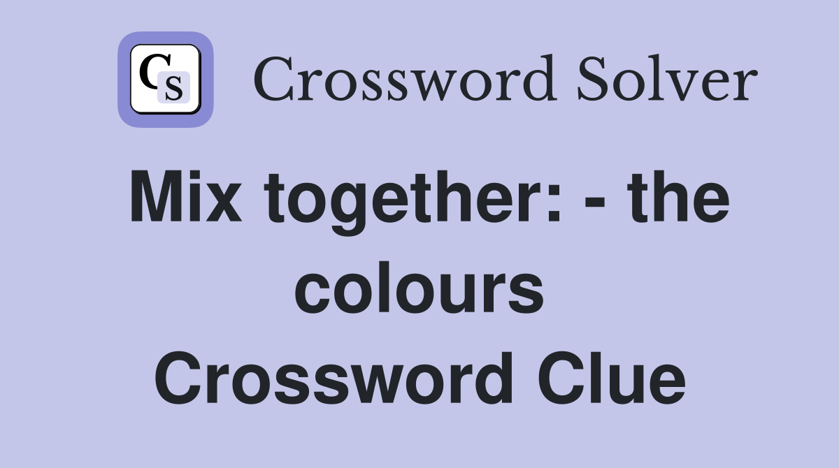 Mix together: - the colours Crossword Clue