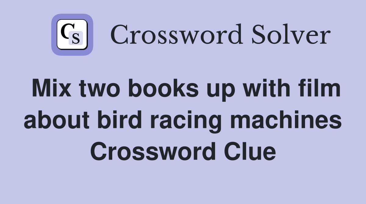 Mix two books up with film about bird racing machines Crossword Clue