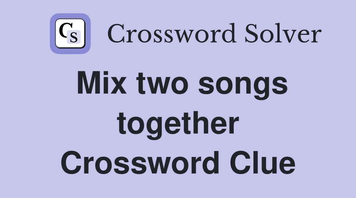 Mix two songs together Crossword Clue