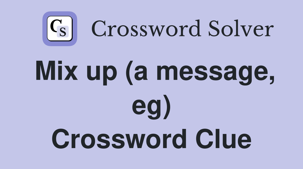 Mix up (a message, eg) Crossword Clue
