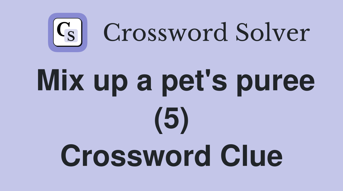 Mix up a pet's puree (5) Crossword Clue