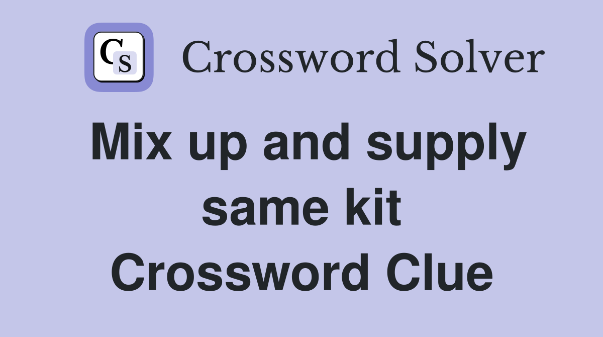 Mix up and supply same kit Crossword Clue