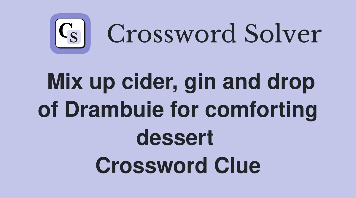 Mix up cider, gin and drop of Drambuie for comforting dessert  Crossword Clue