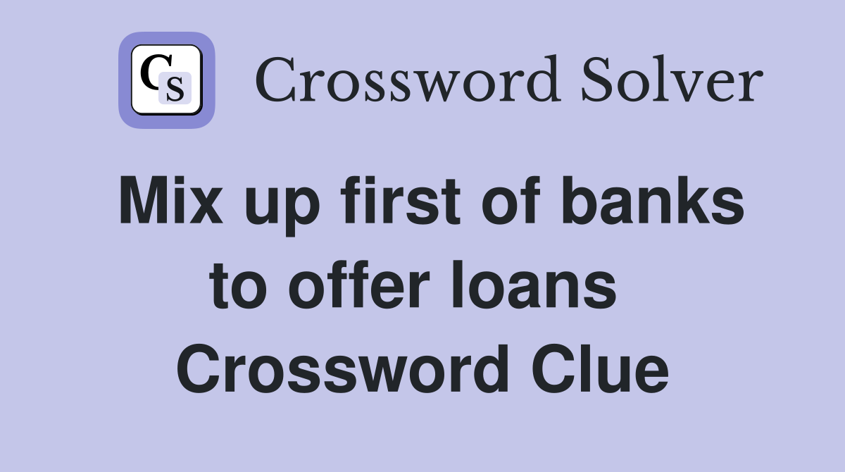 Mix up first of banks to offer loans  Crossword Clue