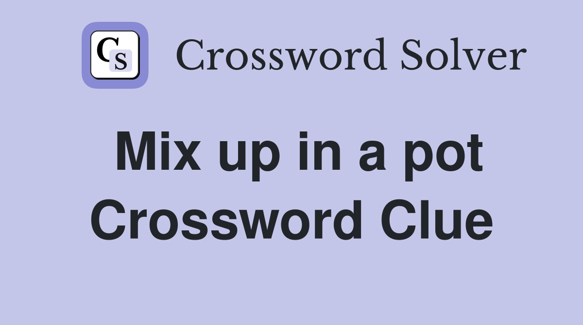Mix up in a pot Crossword Clue