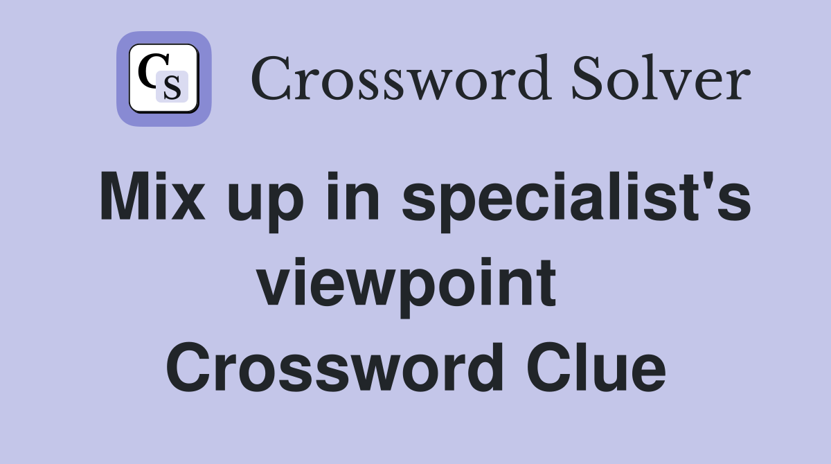 Mix up in specialist's viewpoint  Crossword Clue