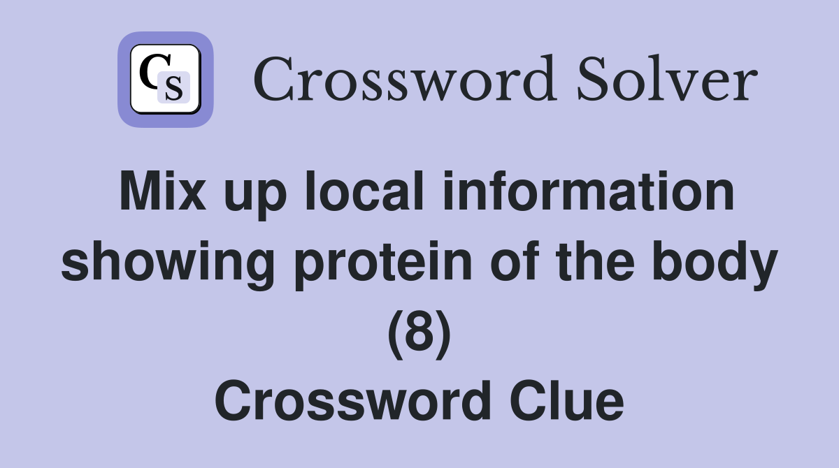 Mix up local information showing protein of the body (8) Crossword Clue