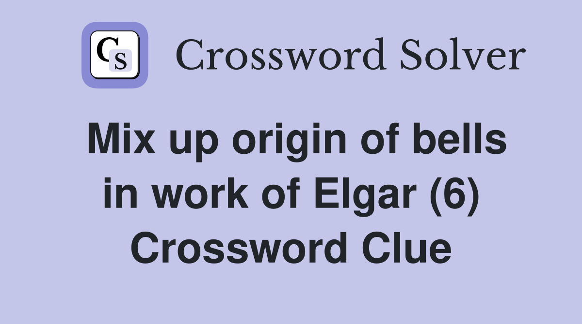 Mix up origin of bells in work of Elgar (6) Crossword Clue