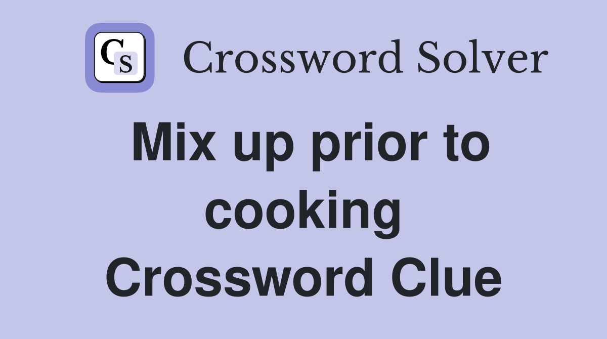 Mix up prior to cooking Crossword Clue