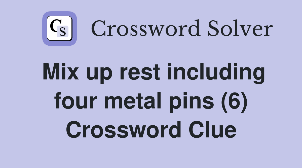 Mix up rest including four metal pins (6) Crossword Clue
