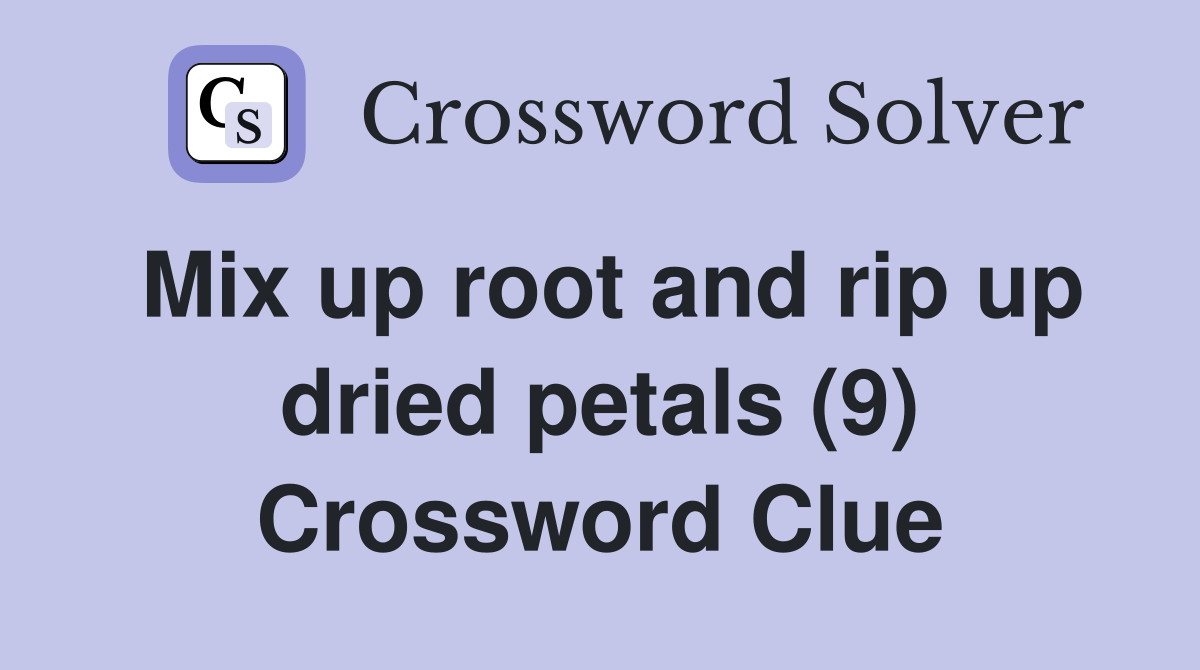 Mix up root and rip up dried petals (9) Crossword Clue
