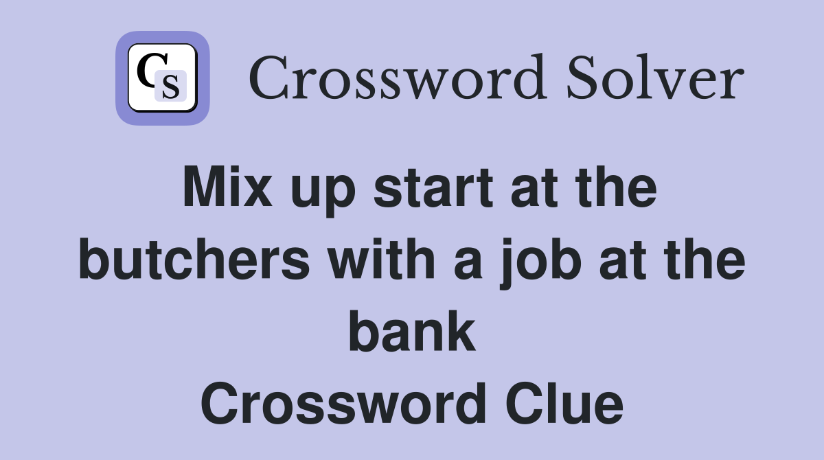 Mix up start at the butchers with a job at the bank Crossword Clue