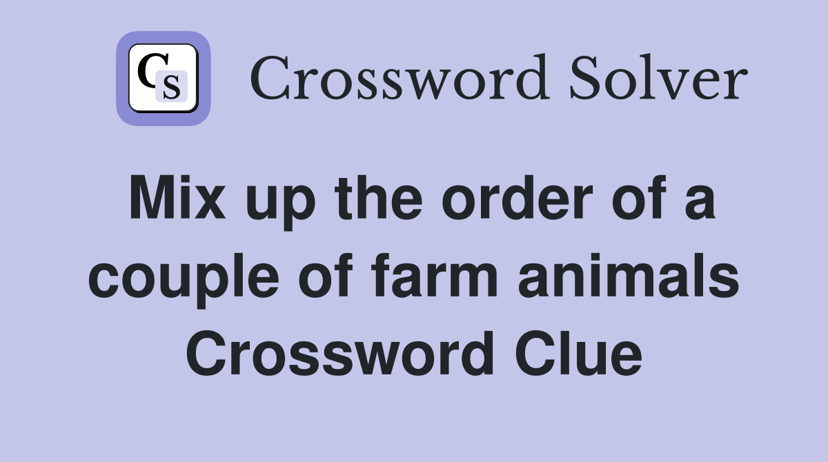 Mix up the order of a couple of farm animals Crossword Clue