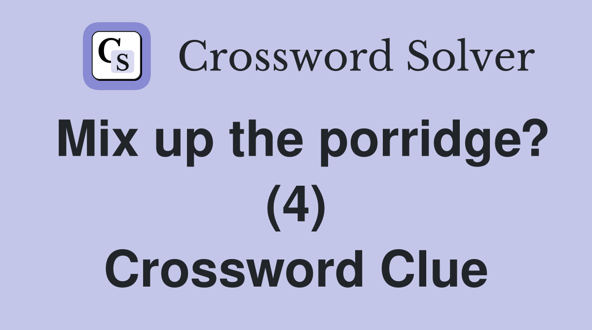 Mix up the porridge? (4) Crossword Clue