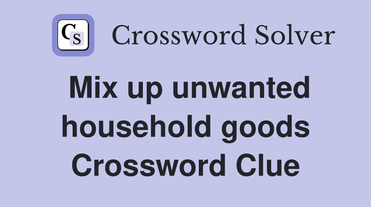 Mix up unwanted household goods Crossword Clue