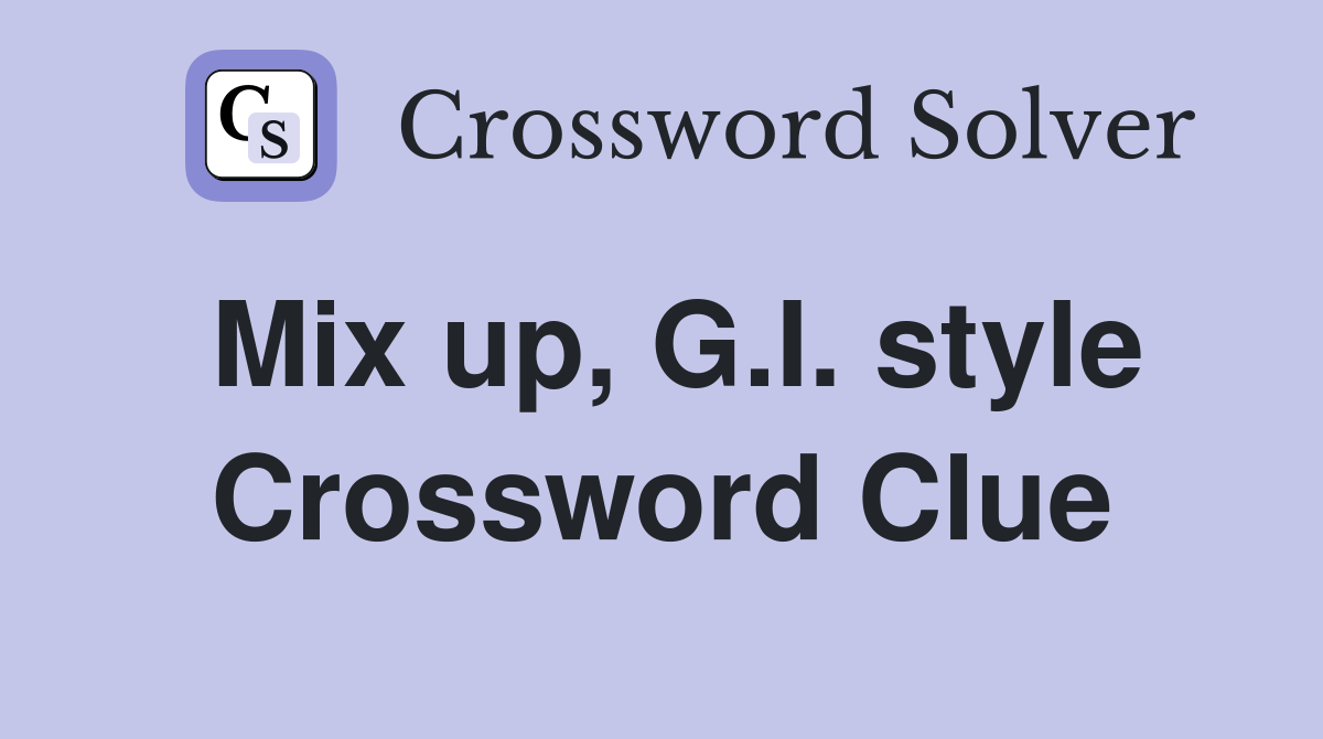 Mix up, G.I. style Crossword Clue