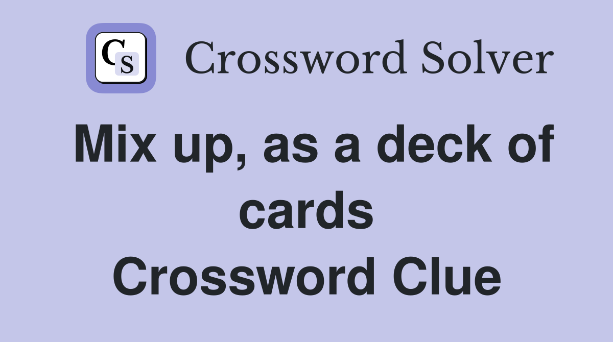 Mix up, as a deck of cards Crossword Clue