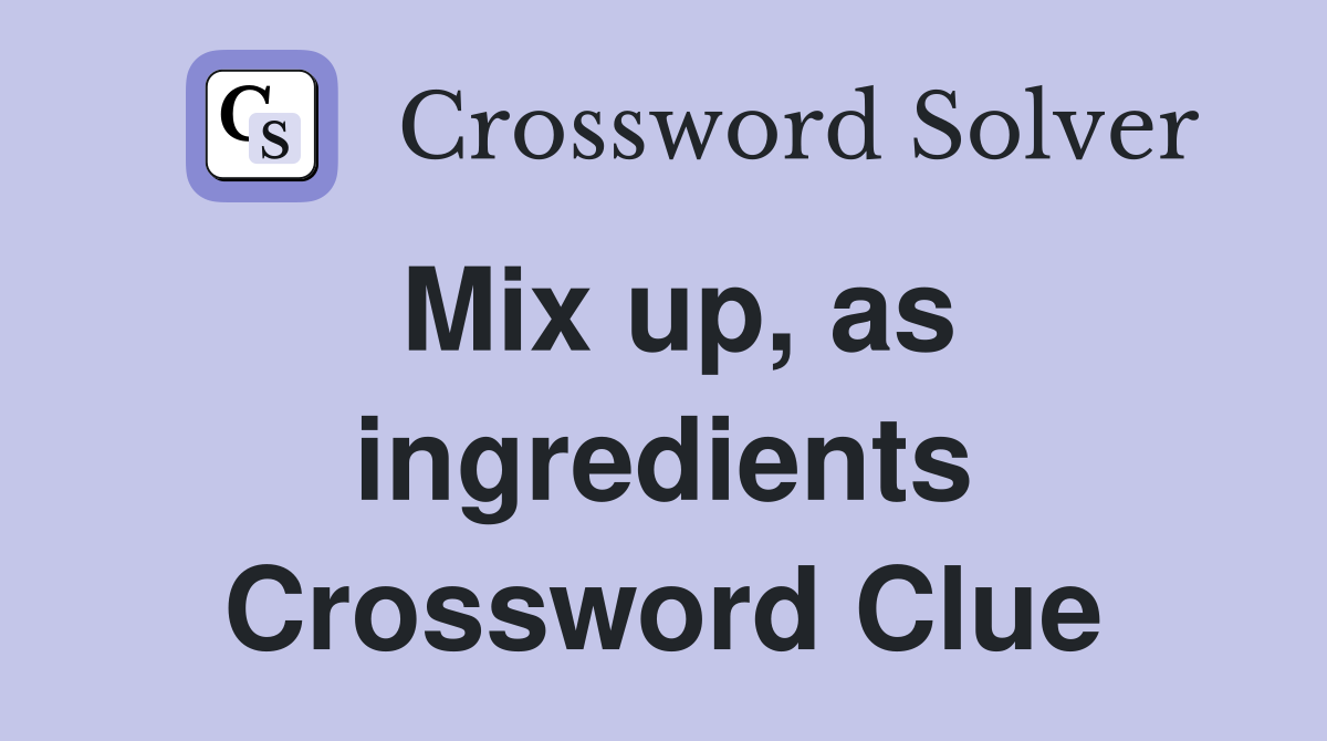 Mix up, as ingredients Crossword Clue