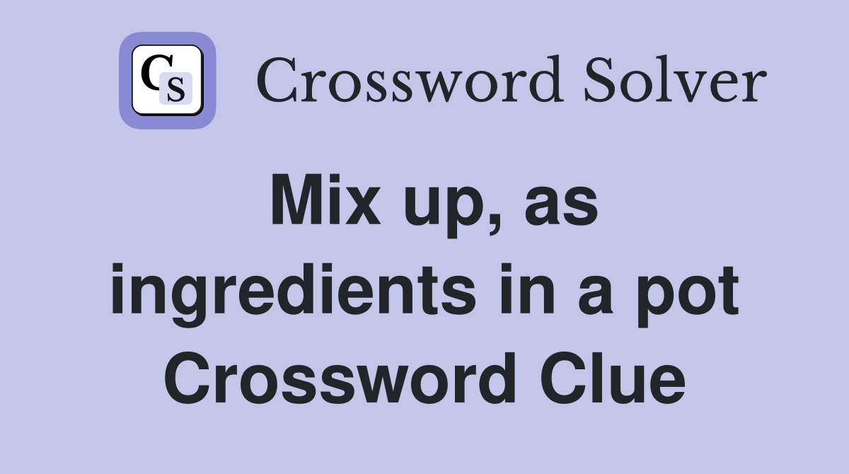 Mix up, as ingredients in a pot Crossword Clue