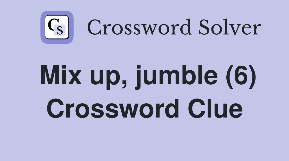 Mix up, jumble (6) Crossword Clue