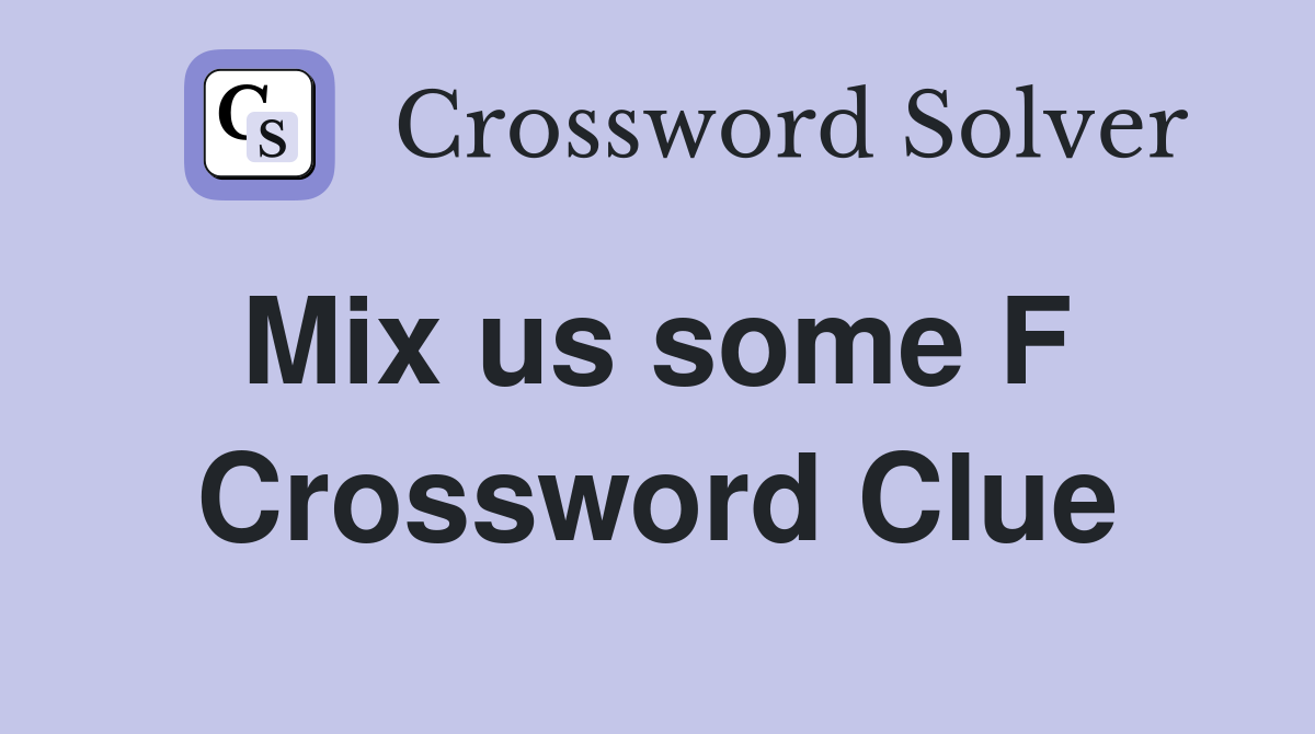 Mix us some F  Crossword Clue
