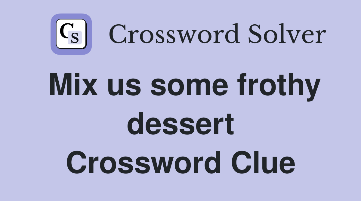 Mix us some frothy dessert Crossword Clue