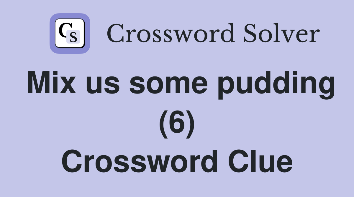 Mix us some pudding (6) Crossword Clue