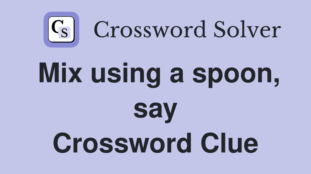 Mix using a spoon, say Crossword Clue