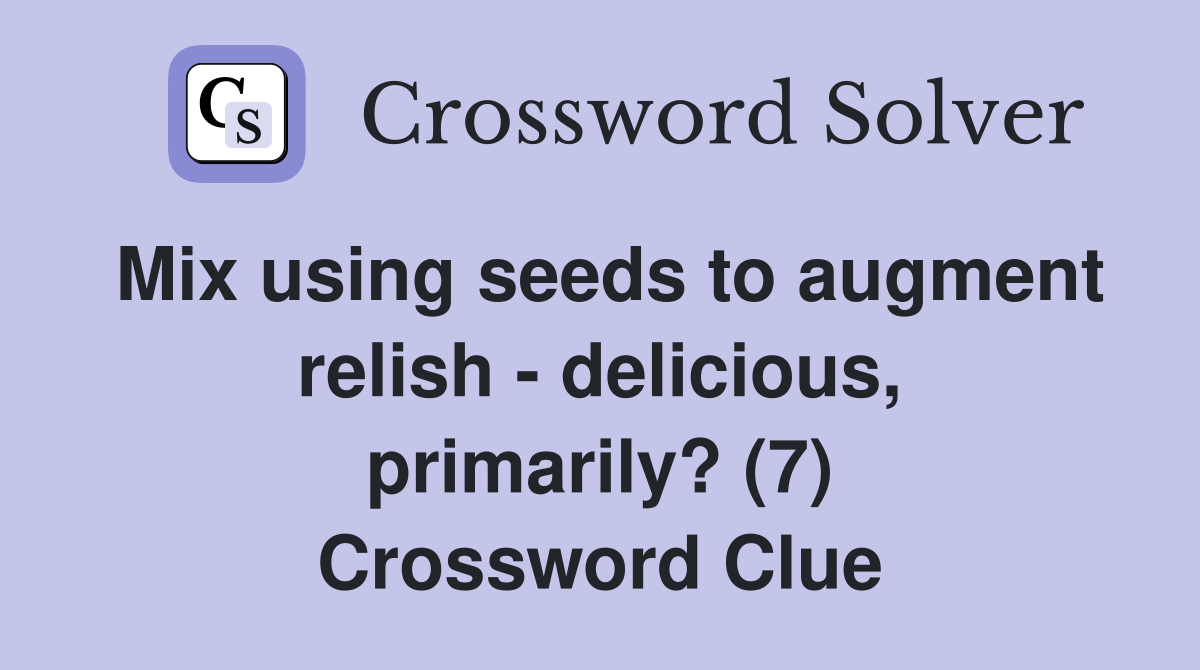 Mix using seeds to augment relish - delicious, primarily? (7) Crossword Clue