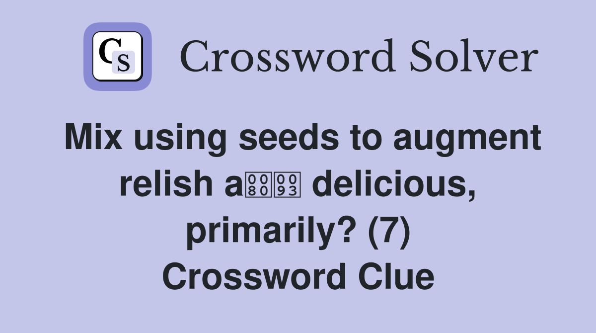Mix using seeds to augment relish a delicious, primarily? (7) Crossword Clue