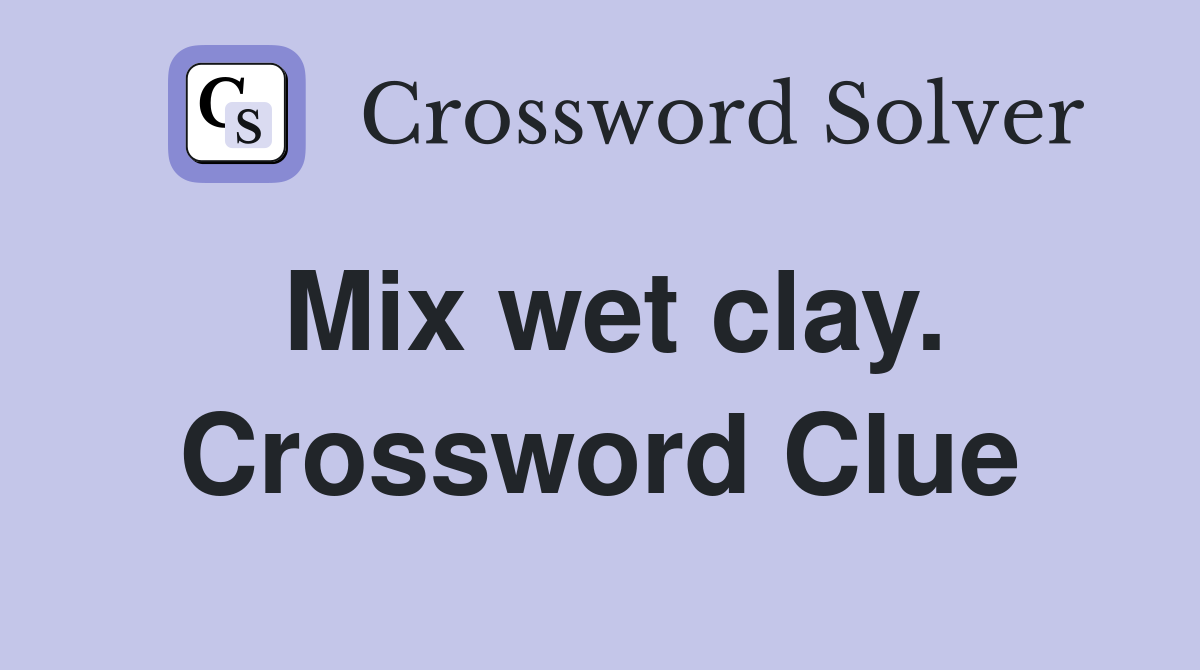 Mix wet clay. Crossword Clue